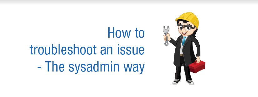 System Admin Defects How to troubleshoot an issue – The sysadmin way